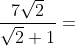 \frac{7\sqrt{2}}{\sqrt{2}+1}=